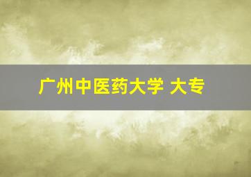 广州中医药大学 大专